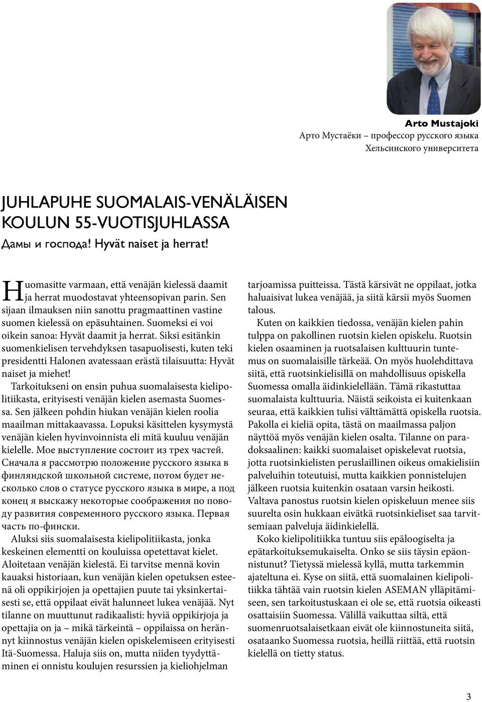 Suomeksi ei voi oikein sanoa: Hyvät daamit ja herrat. Siksi esitänkin suomenkielisen tervehdyksen tasapuolisesti, kuten teki presidentti Halonen avatessaan erästä tilaisuutta: Hyvät naiset ja miehet!