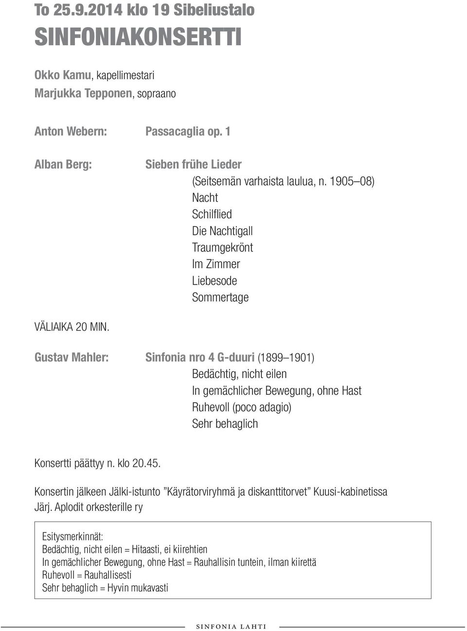 Gustav Mahler: Sinfonia nro 4 G-duuri (1899 1901) Bedächtig, nicht eilen In gemächlicher Bewegung, ohne Hast Ruhevoll (poco adagio) Sehr behaglich Konsertti päättyy n. klo 20.45.