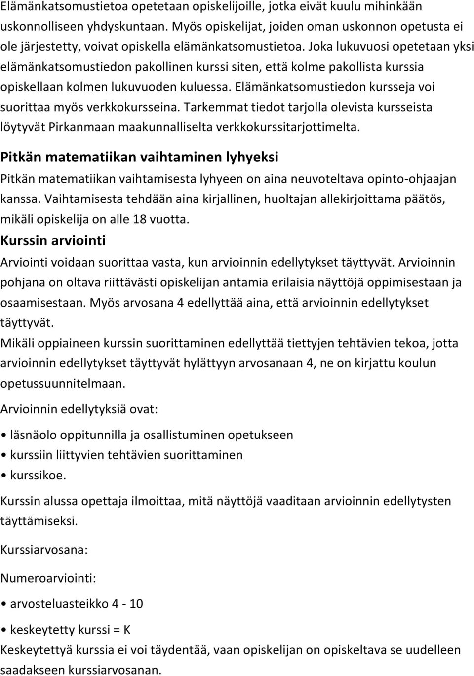 Joka lukuvuosi opetetaan yksi elämänkatsomustiedon pakollinen kurssi siten, että kolme pakollista kurssia opiskellaan kolmen lukuvuoden kuluessa.