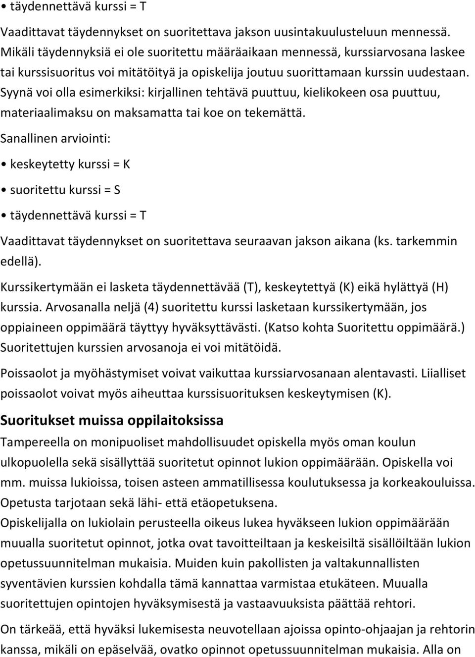 Syynä voi olla esimerkiksi: kirjallinen tehtävä puuttuu, kielikokeen osa puuttuu, materiaalimaksu on maksamatta tai koe on tekemättä.