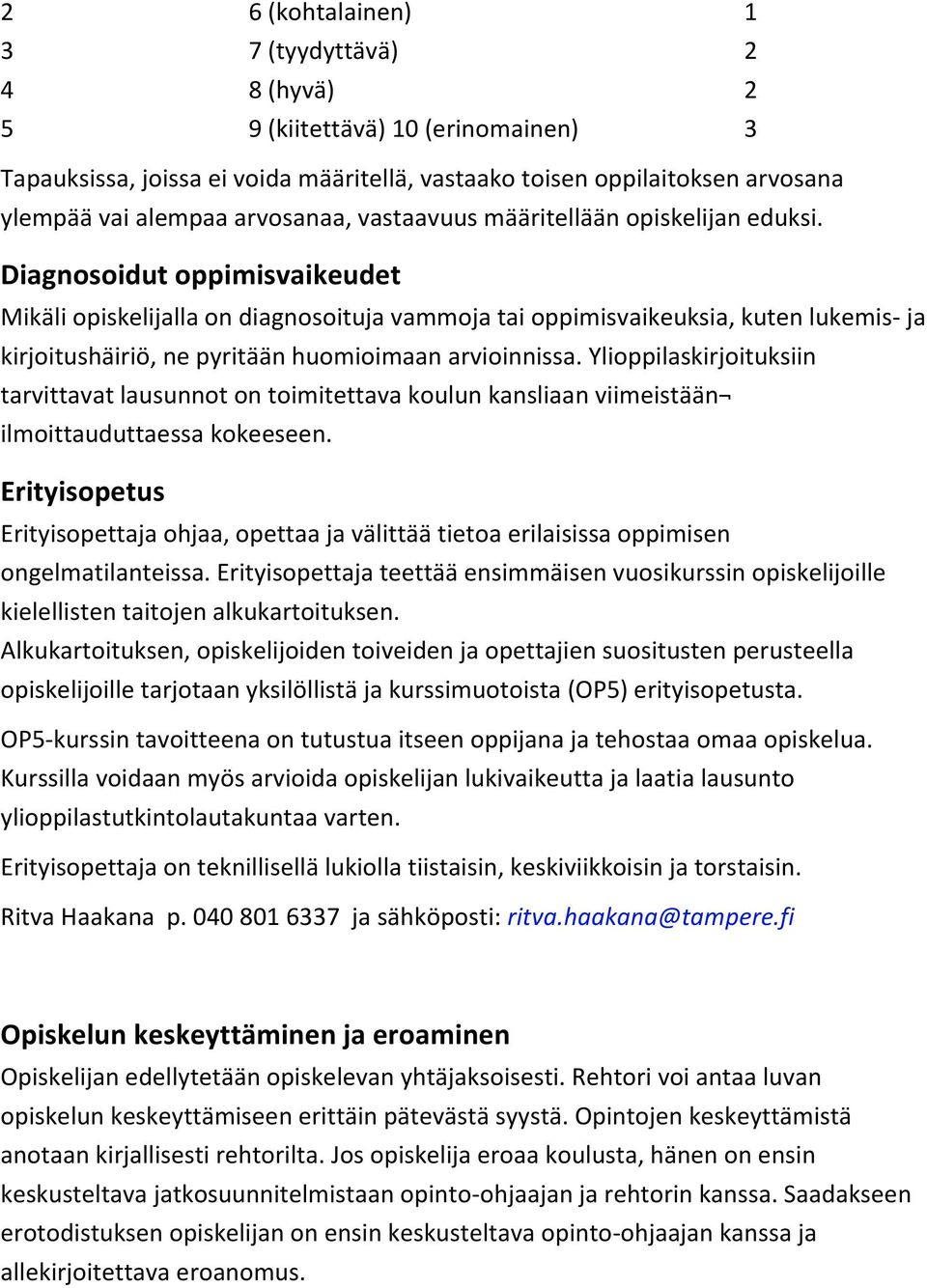 Diagnosoidut oppimisvaikeudet Mikäli opiskelijalla on diagnosoituja vammoja tai oppimisvaikeuksia, kuten lukemis- ja kirjoitushäiriö, ne pyritään huomioimaan arvioinnissa.