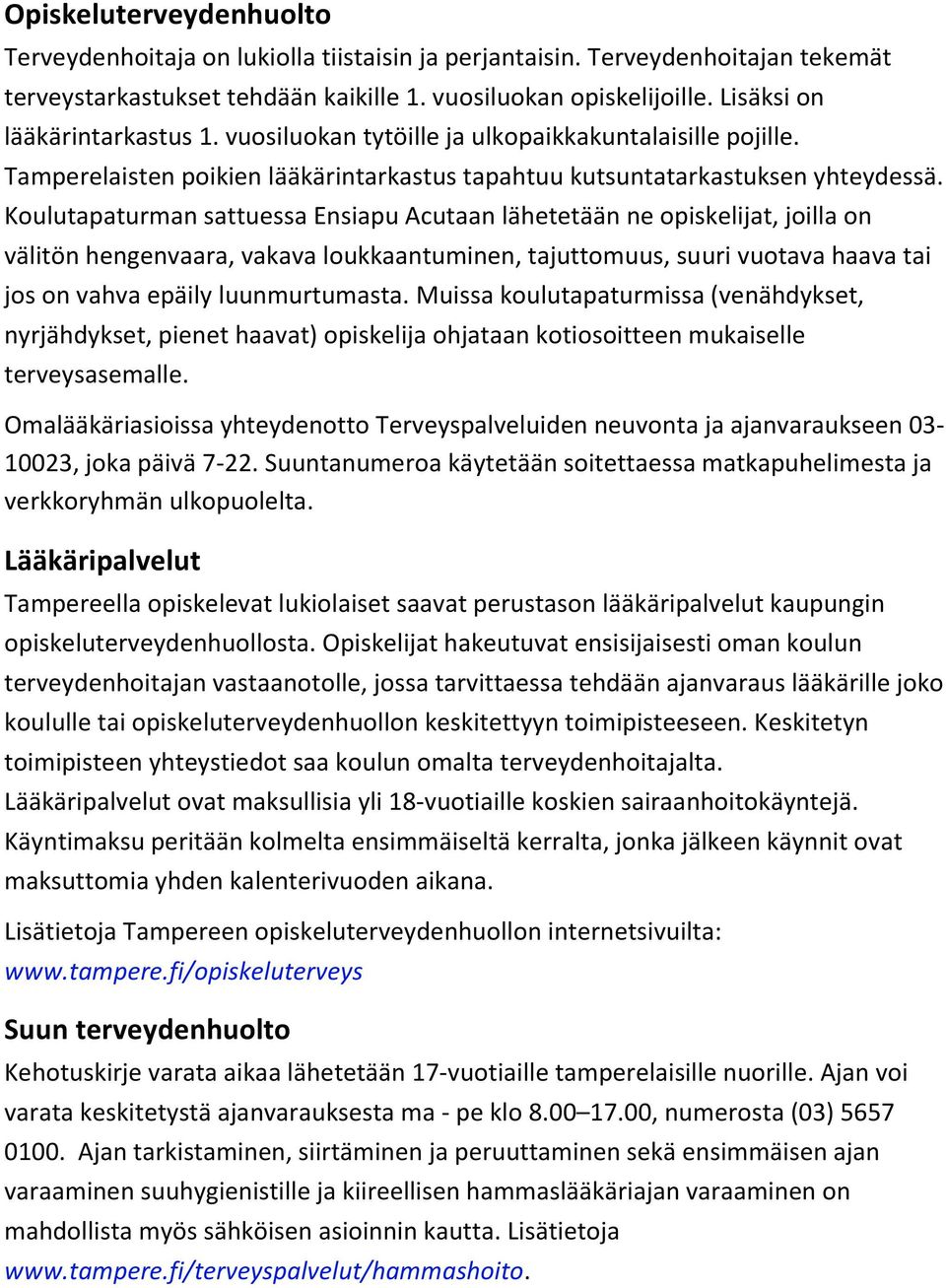 Koulutapaturman sattuessa Ensiapu Acutaan lähetetään ne opiskelijat, joilla on välitön hengenvaara, vakava loukkaantuminen, tajuttomuus, suuri vuotava haava tai jos on vahva epäily luunmurtumasta.