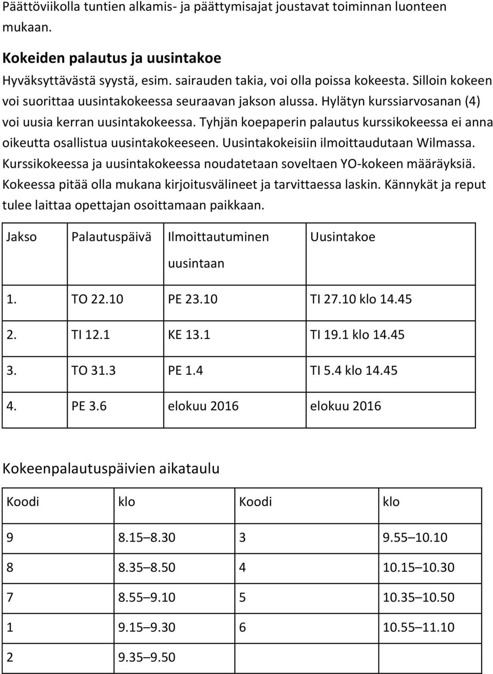 Tyhjän koepaperin palautus kurssikokeessa ei anna oikeutta osallistua uusintakokeeseen. Uusintakokeisiin ilmoittaudutaan Wilmassa.