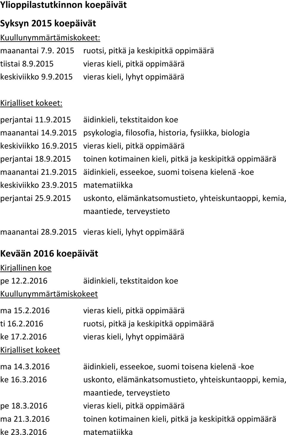 9.2015 äidinkieli, esseekoe, suomi toisena kielenä -koe keskiviikko 23.9.2015 matematiikka perjantai 25.9.2015 uskonto, elämänkatsomustieto, yhteiskuntaoppi, kemia, maantiede, terveystieto maanantai 28.