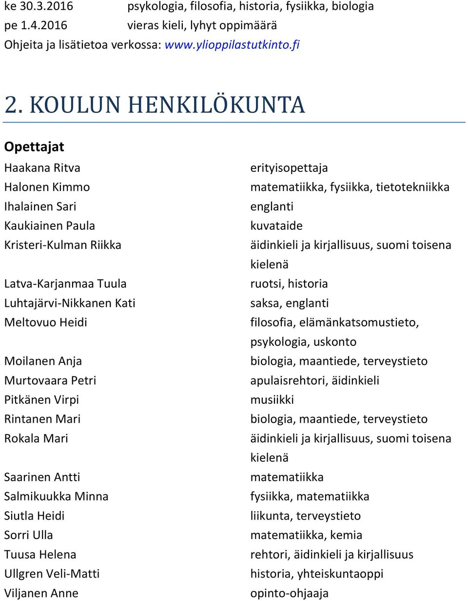 Murtovaara Petri Pitkänen Virpi Rintanen Mari Rokala Mari Saarinen Antti Salmikuukka Minna Siutla Heidi Sorri Ulla Tuusa Helena Ullgren Veli-Matti Viljanen Anne erityisopettaja matematiikka,