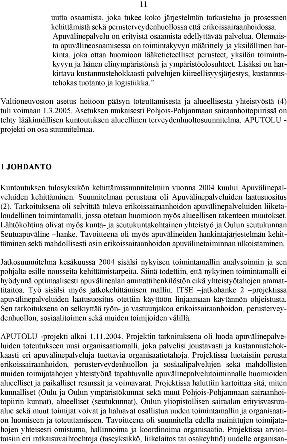 Olennaista apuvälineosaamisessa on toimintakyvyn määrittely ja yksilöllinen harkinta, joka ottaa huomioon lääketieteelliset perusteet, yksilön toimintakyvyn ja hänen elinympäristönsä ja