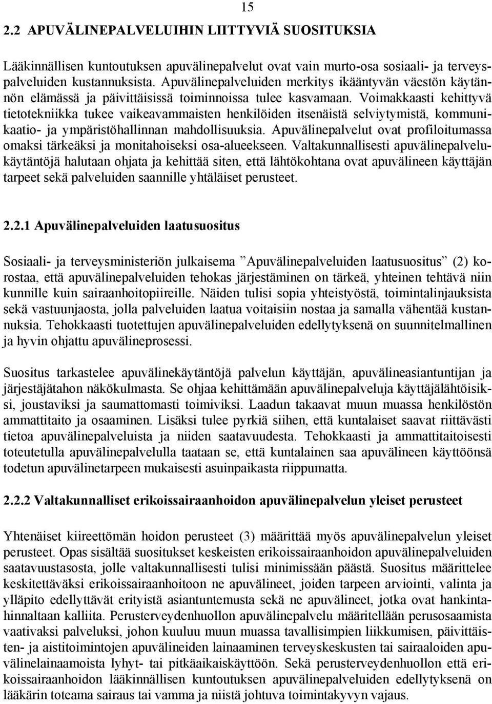 Voimakkaasti kehittyvä tietotekniikka tukee vaikeavammaisten henkilöiden itsenäistä selviytymistä, kommunikaatio- ja ympäristöhallinnan mahdollisuuksia.