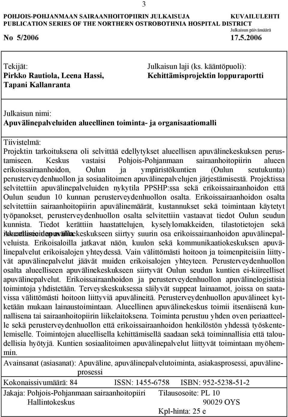 kääntöpuoli): Kehittämisprojektin loppuraportti Julkaisun nimi: Apuvälinepalveluiden alueellinen toiminta- ja organisaatiomalli Tiivistelmä: Projektin tarkoituksena oli selvittää edellytykset