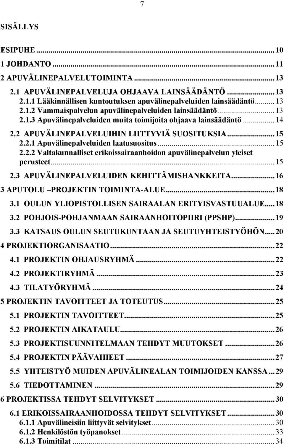 ..15 2.3 APUVÄLINEPALVELUIDEN KEHITTÄMISHANKKEITA...16 3 APUTOLU PROJEKTIN TOIMINTA-ALUE...18 3.1 OULUN YLIOPISTOLLISEN SAIRAALAN ERITYISVASTUUALUE...18 3.2 POHJOIS-POHJANMAAN SAIRAANHOITOPIIRI (PPSHP).