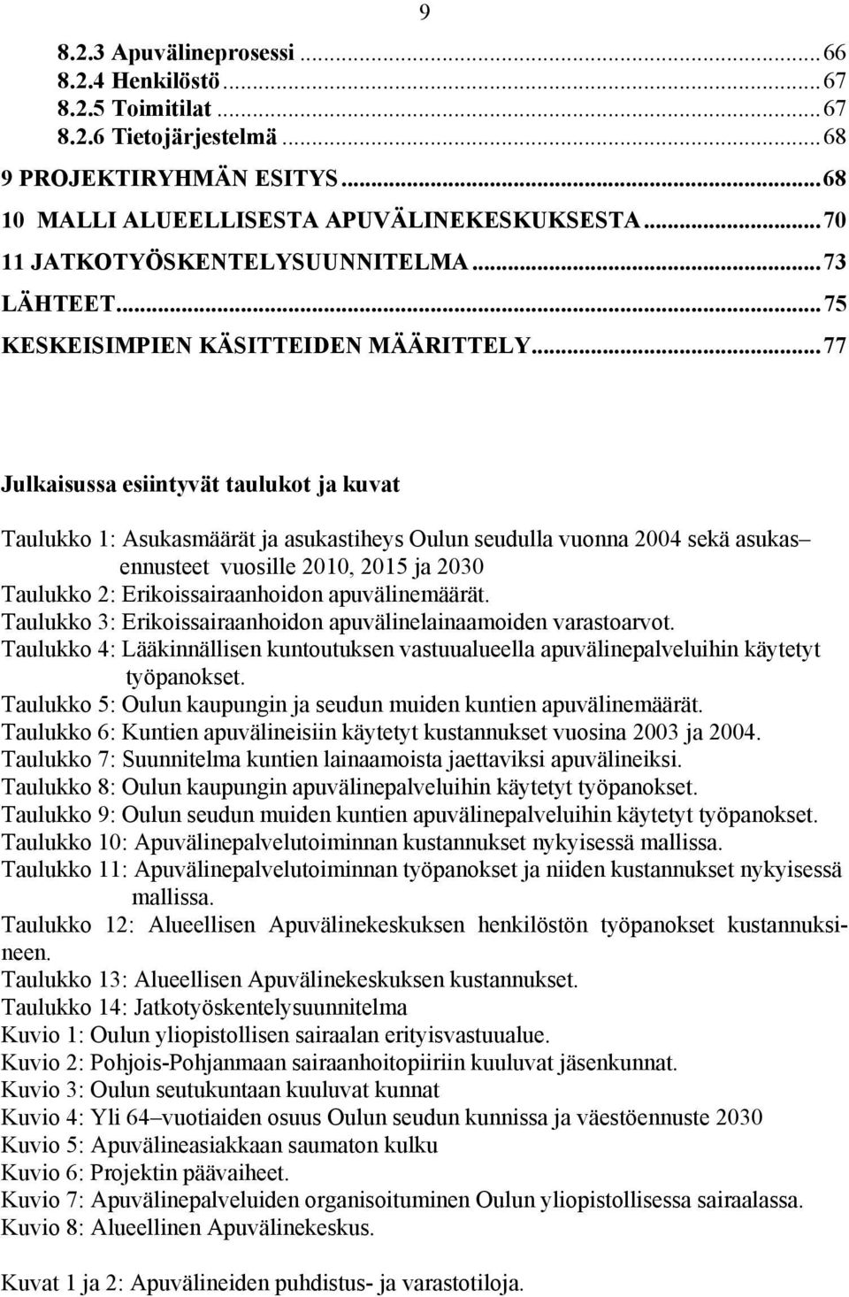 ..77 Julkaisussa esiintyvät taulukot ja kuvat Taulukko 1: Asukasmäärät ja asukastiheys Oulun seudulla vuonna 2004 sekä asukas ennusteet vuosille 2010, 2015 ja 2030 Taulukko 2: Erikoissairaanhoidon