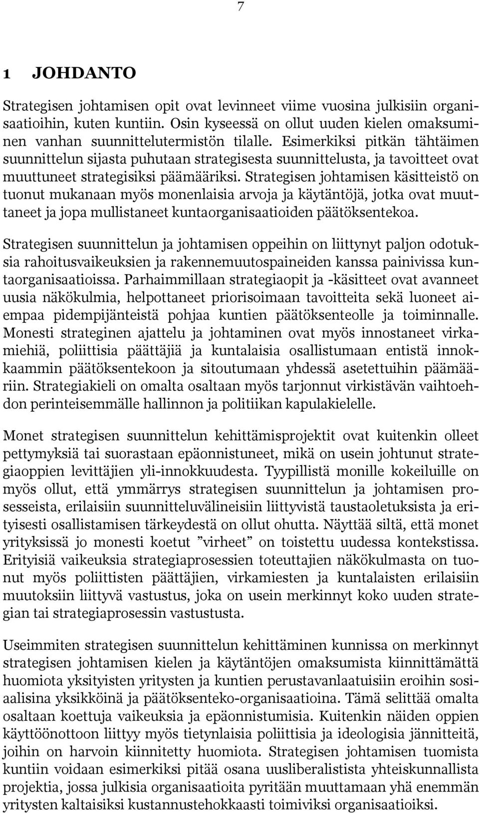 Strategisen johtamisen käsitteistö on tuonut mukanaan myös monenlaisia arvoja ja käytäntöjä, jotka ovat muuttaneet ja jopa mullistaneet kuntaorganisaatioiden päätöksentekoa.