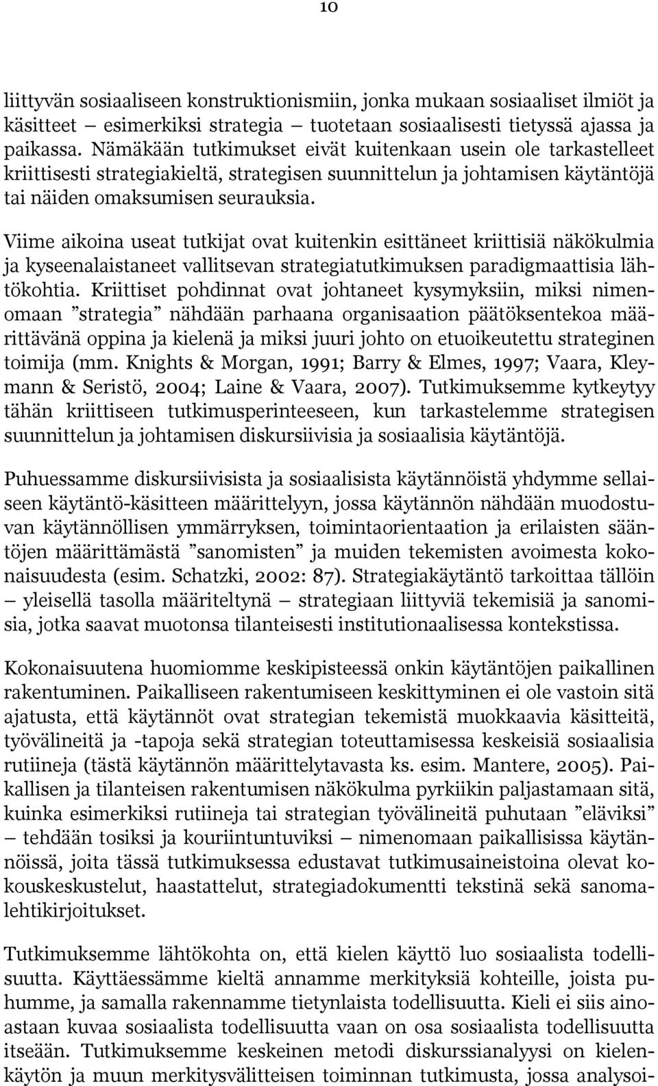 Viime aikoina useat tutkijat ovat kuitenkin esittäneet kriittisiä näkökulmia ja kyseenalaistaneet vallitsevan strategiatutkimuksen paradigmaattisia lähtökohtia.