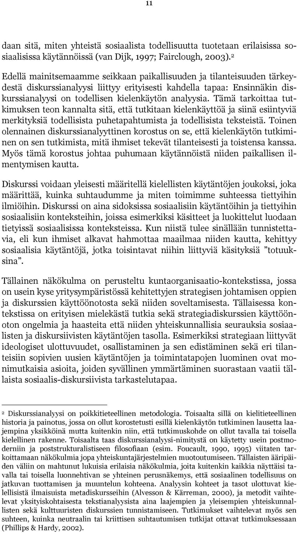 Tämä tarkoittaa tutkimuksen teon kannalta sitä, että tutkitaan kielenkäyttöä ja siinä esiintyviä merkityksiä todellisista puhetapahtumista ja todellisista teksteistä.