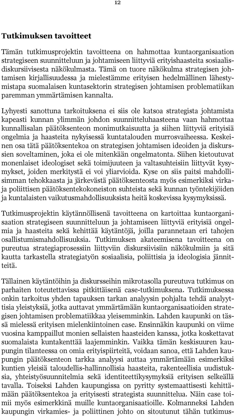 Tämä on tuore näkökulma strategisen johtamisen kirjallisuudessa ja mielestämme erityisen hedelmällinen lähestymistapa suomalaisen kuntasektorin strategisen johtamisen problematiikan paremman