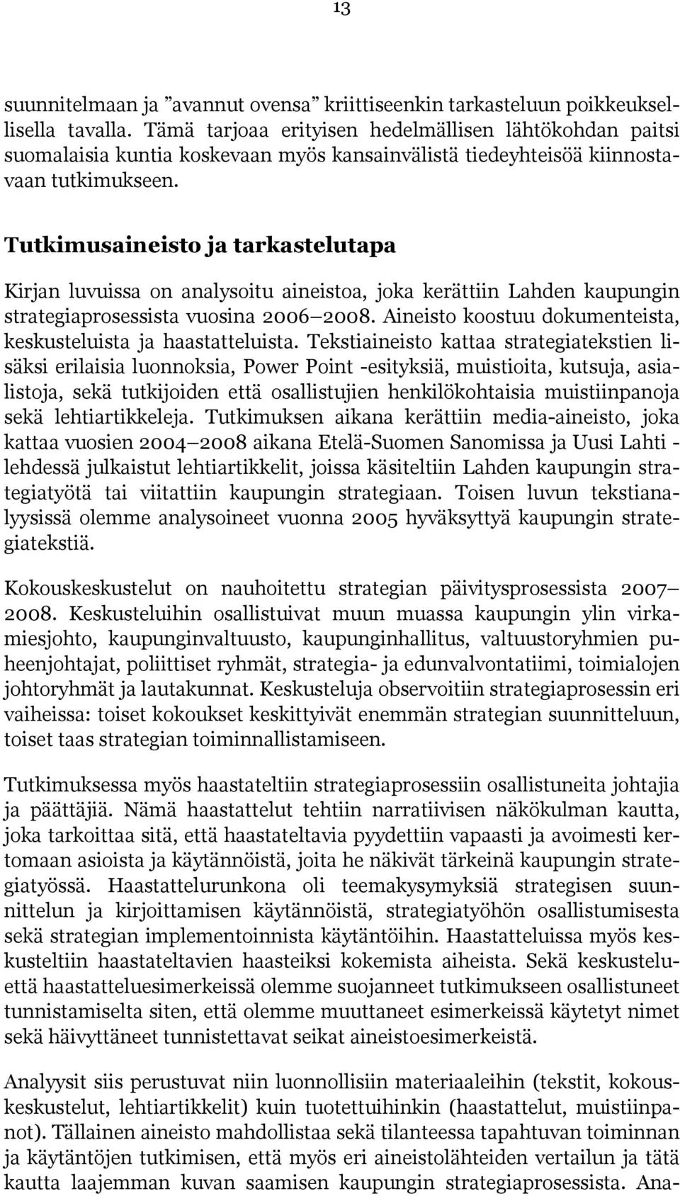 Tutkimusaineisto ja tarkastelutapa Kirjan luvuissa on analysoitu aineistoa, joka kerättiin Lahden kaupungin strategiaprosessista vuosina 2006 2008.