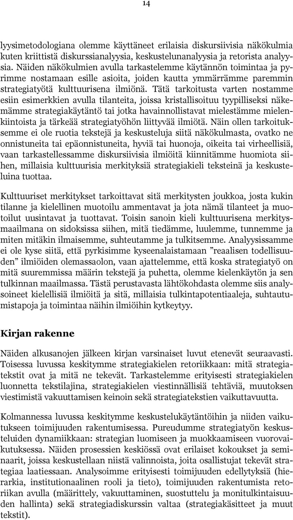 Tätä tarkoitusta varten nostamme esiin esimerkkien avulla tilanteita, joissa kristallisoituu tyypilliseksi näkemämme strategiakäytäntö tai jotka havainnollistavat mielestämme mielenkiintoista ja