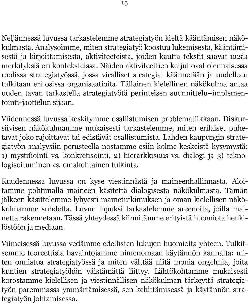 Näiden aktiviteettien ketjut ovat olennaisessa roolissa strategiatyössä, jossa viralliset strategiat käännetään ja uudelleen tulkitaan eri osissa organisaatioita.