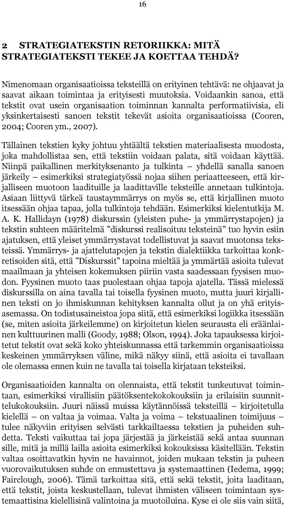 Voidaankin sanoa, että tekstit ovat usein organisaation toiminnan kannalta performatiivisia, eli yksinkertaisesti sanoen tekstit tekevät asioita organisaatioissa (Cooren, 2004; Cooren ym., 2007).