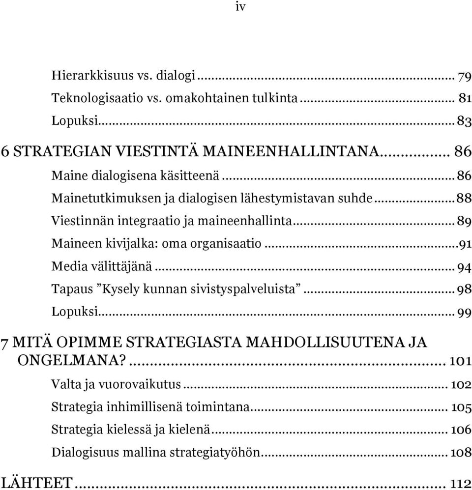 ..89 Maineen kivijalka: oma organisaatio...91 Media välittäjänä... 94 Tapaus Kysely kunnan sivistyspalveluista...98 Lopuksi.