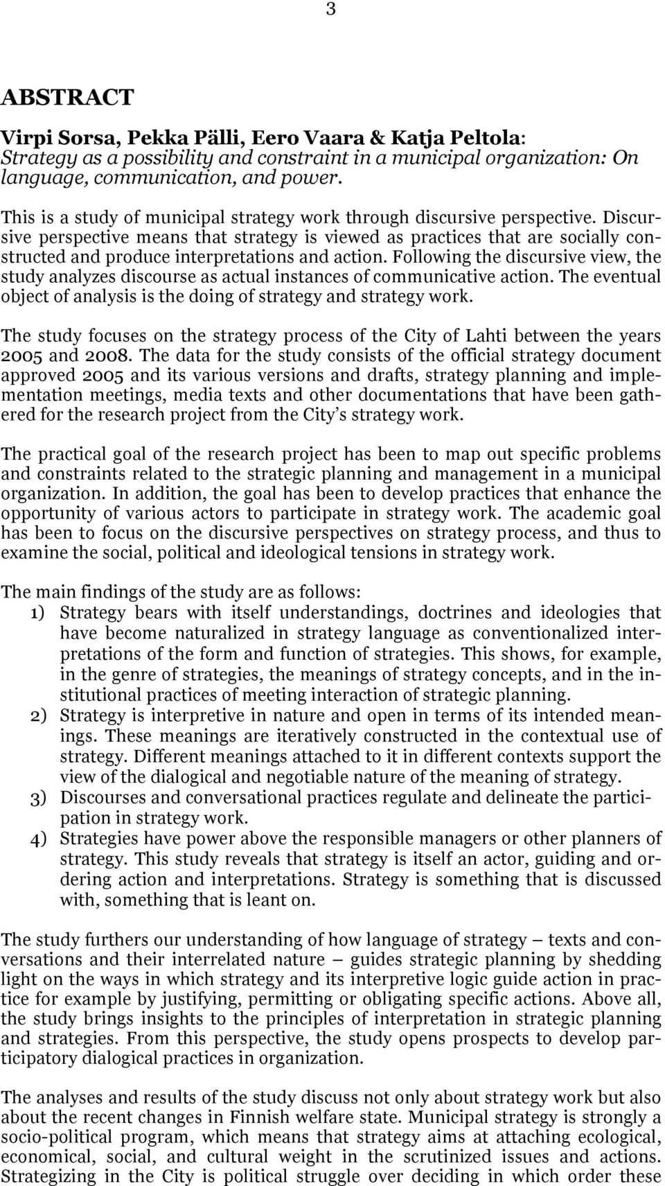 Discursive perspective means that strategy is viewed as practices that are socially constructed and produce interpretations and action.