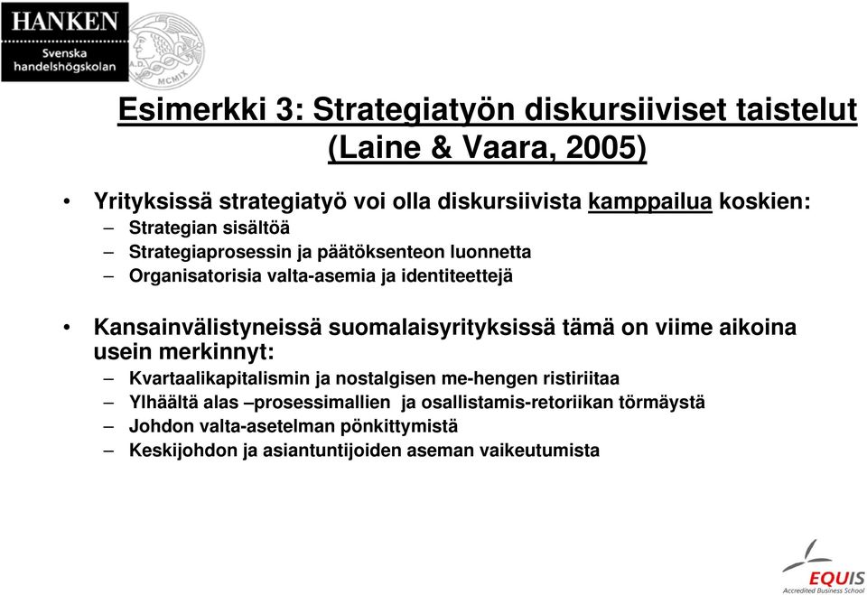 Kansainvälistyneissä suomalaisyrityksissä tämä on viime aikoina usein merkinnyt: Kvartaalikapitalismin ja nostalgisen me-hengen