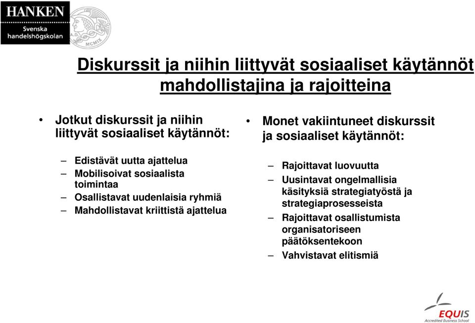 Mahdollistavat kriittistä ajattelua Monet vakiintuneet diskurssit ja sosiaaliset käytännöt: Rajoittavat luovuutta Uusintavat