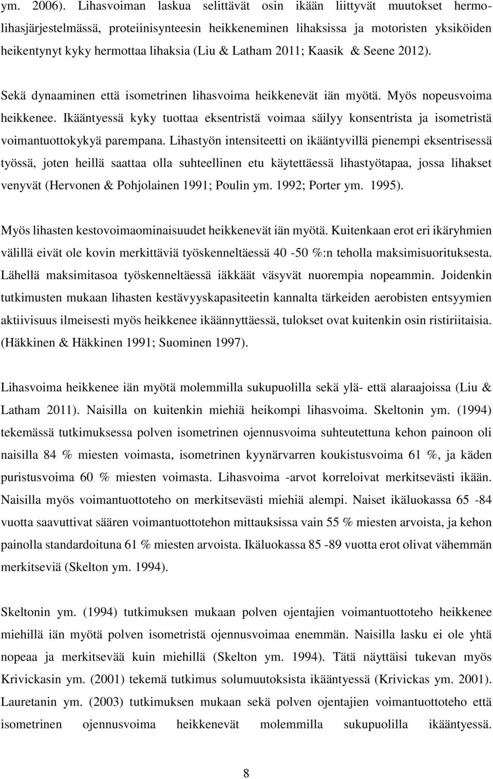 Latham 2011; Kaasik & Seene 2012). Sekä dynaaminen että isometrinen lihasvoima heikkenevät iän myötä. Myös nopeusvoima heikkenee.