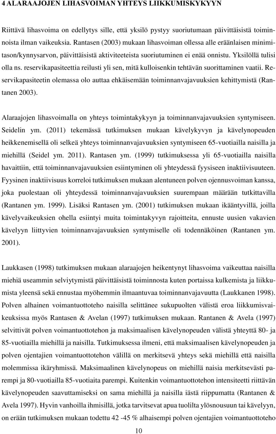 reservikapasiteettia reilusti yli sen, mitä kulloisenkin tehtävän suorittaminen vaatii. Reservikapasiteetin olemassa olo auttaa ehkäisemään toiminnanvajavuuksien kehittymistä (Rantanen 2003).