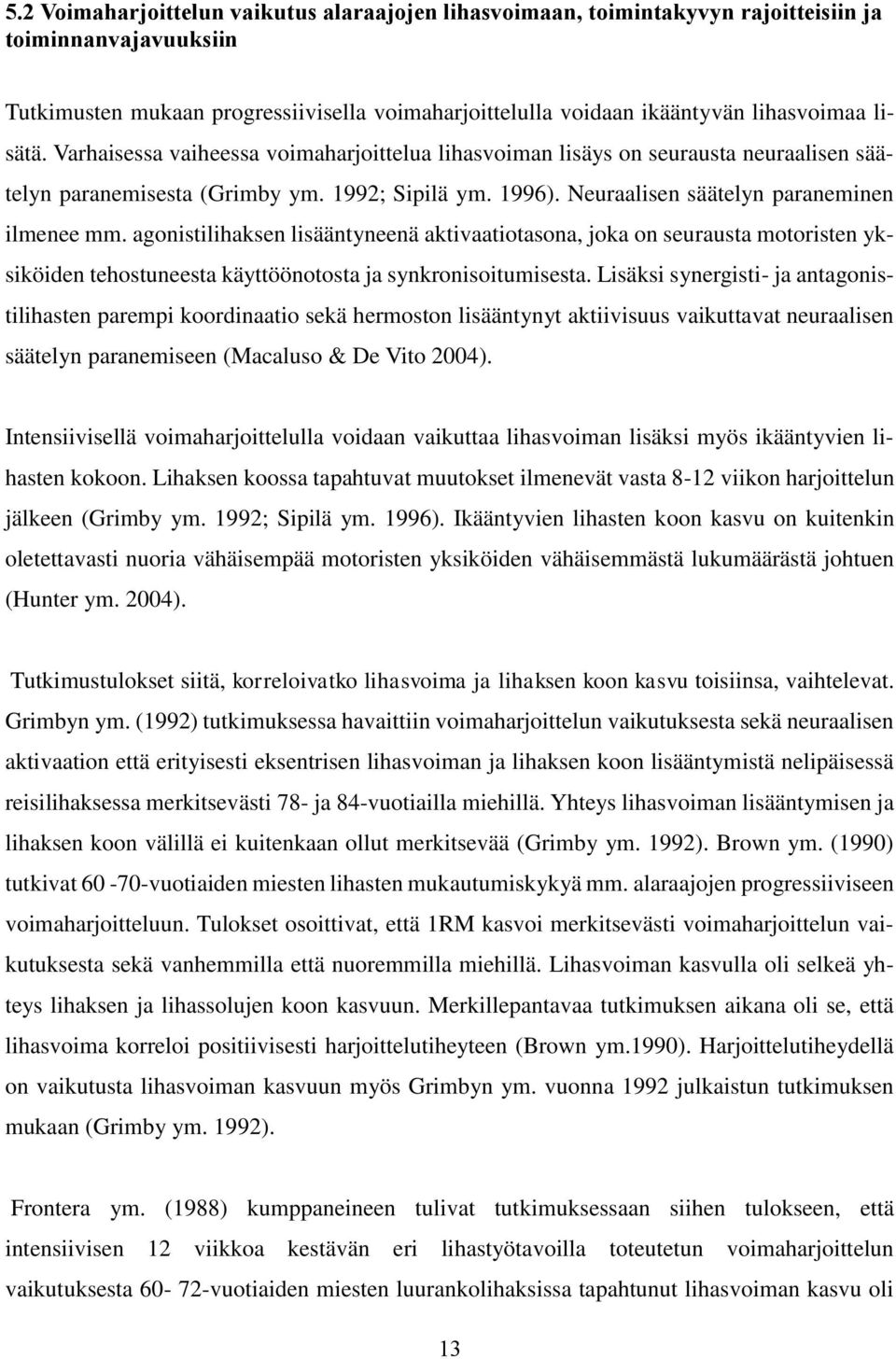 agonistilihaksen lisääntyneenä aktivaatiotasona, joka on seurausta motoristen yksiköiden tehostuneesta käyttöönotosta ja synkronisoitumisesta.