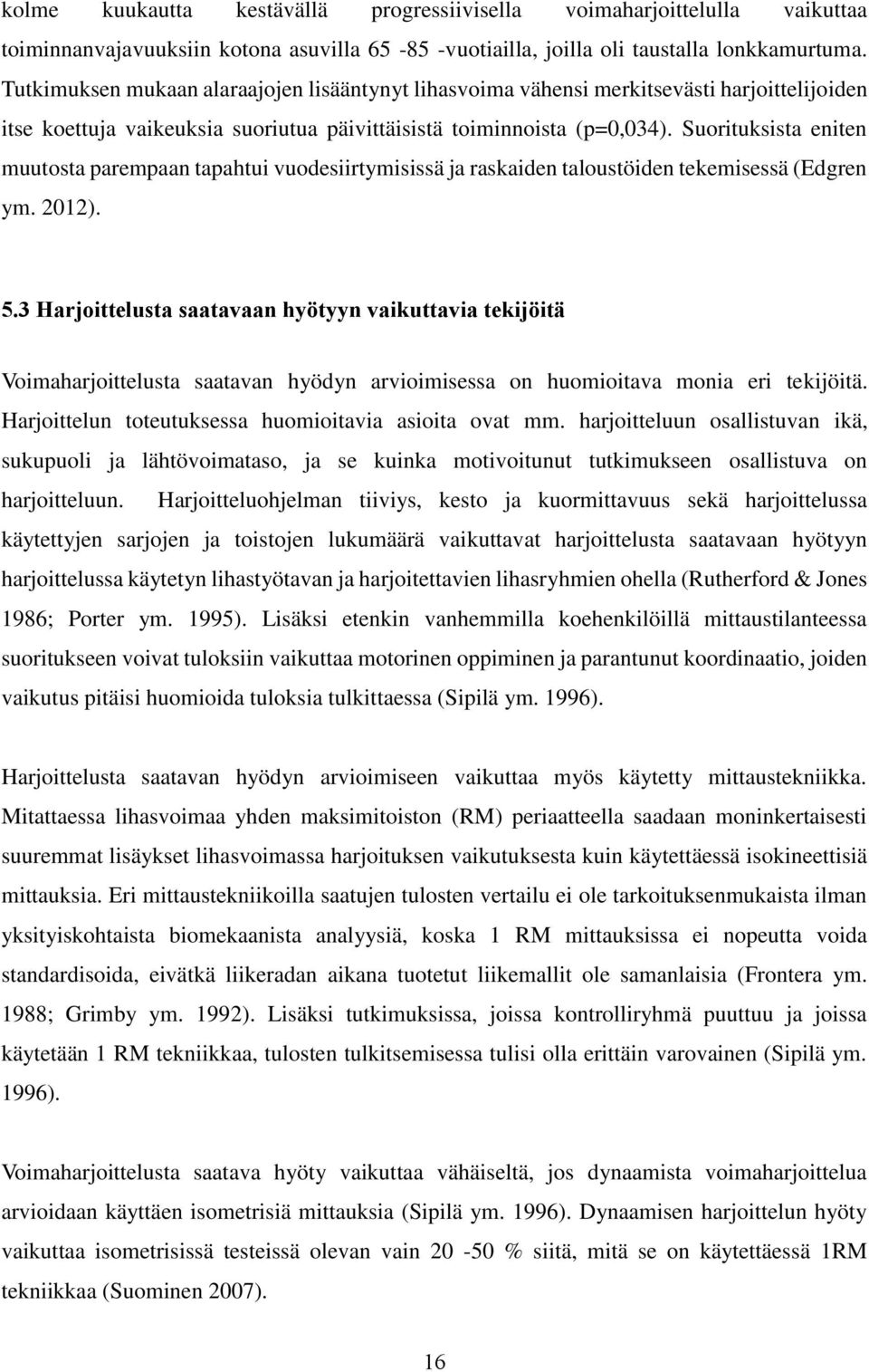 Suorituksista eniten muutosta parempaan tapahtui vuodesiirtymisissä ja raskaiden taloustöiden tekemisessä (Edgren ym. 2012). 5.