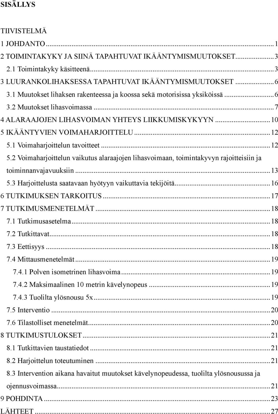 .. 12 5.1 Voimaharjoittelun tavoitteet... 12 5.2 Voimaharjoittelun vaikutus alaraajojen lihasvoimaan, toimintakyvyn rajoitteisiin ja toiminnanvajavuuksiin... 13 5.