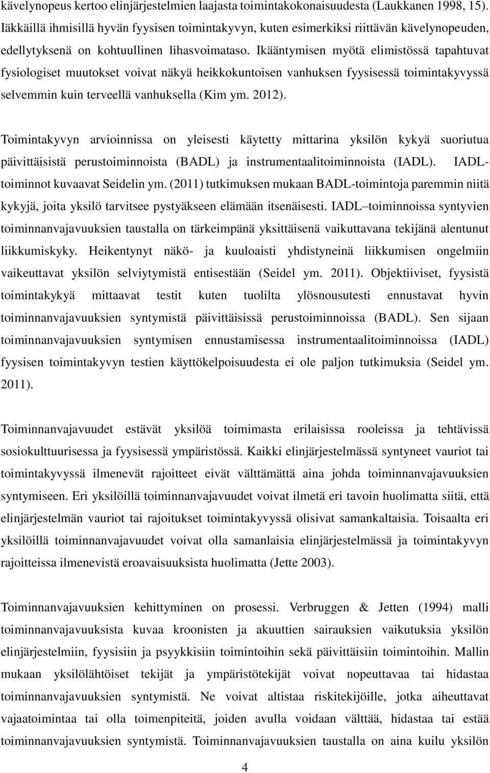 Ikääntymisen myötä elimistössä tapahtuvat fysiologiset muutokset voivat näkyä heikkokuntoisen vanhuksen fyysisessä toimintakyvyssä selvemmin kuin terveellä vanhuksella (Kim ym. 2012).