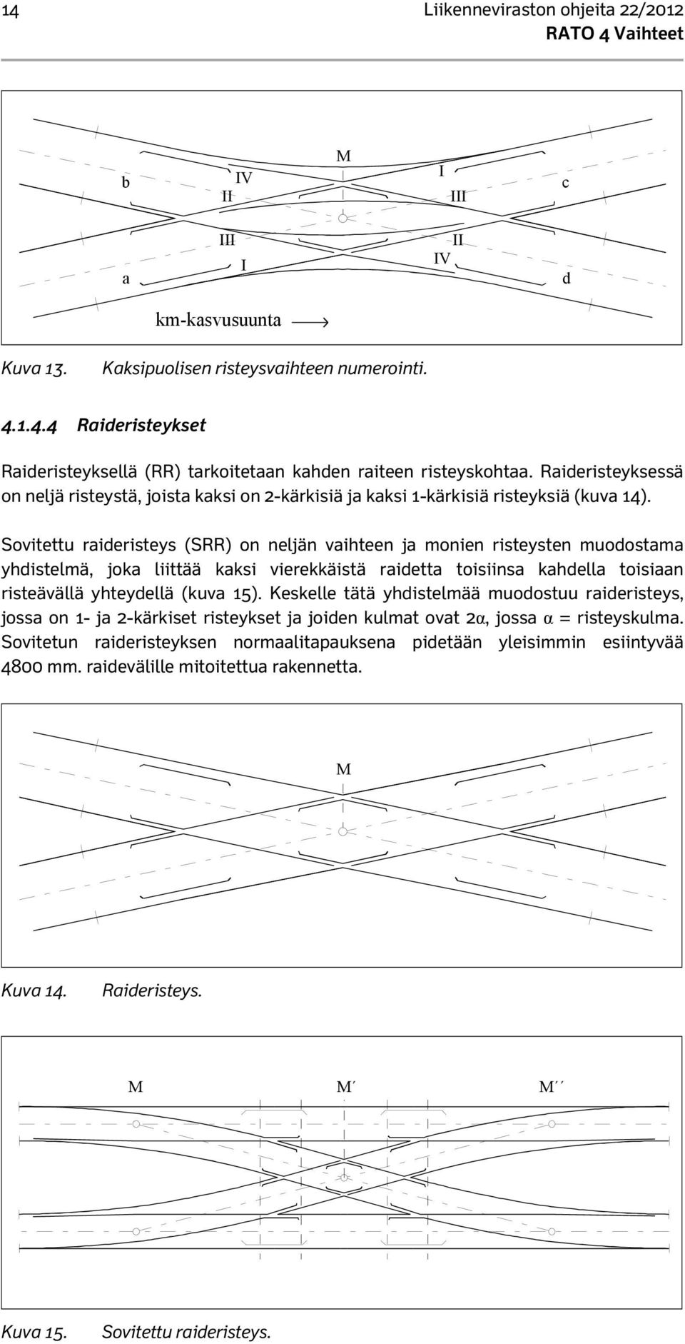 Sovitettu raideristeys (SRR) on neljän vaihteen ja monien risteysten muodostama yhdistelmä, joka liittää kaksi vierekkäistä raidetta toisiinsa kahdella toisiaan risteävällä yhteydellä (kuva 15).