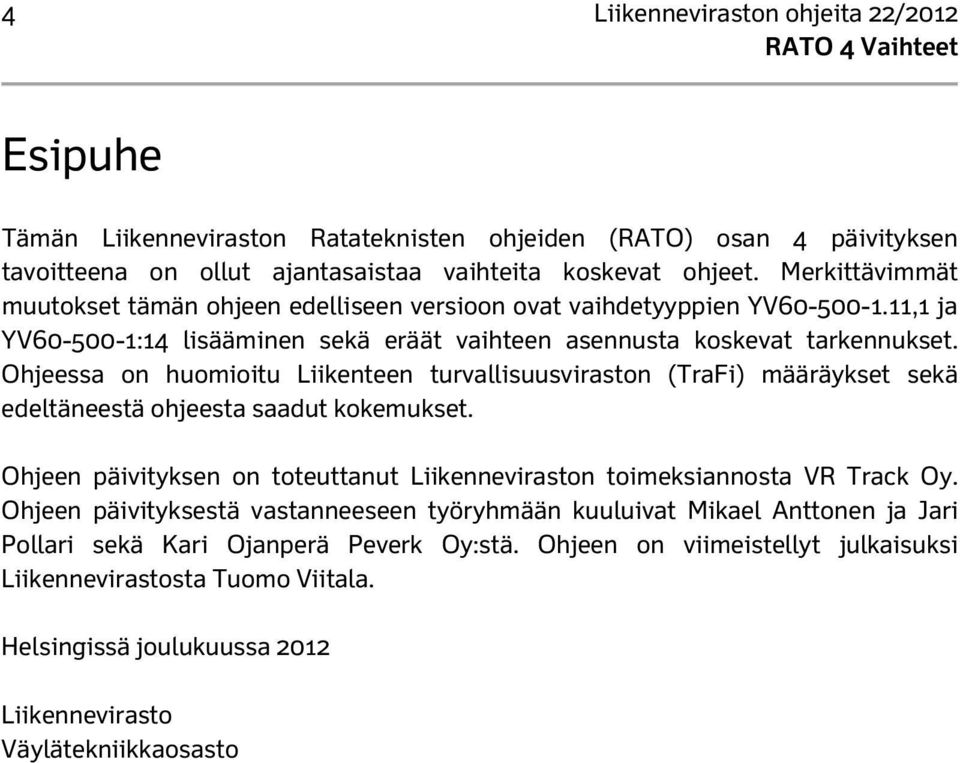 Ohjeessa on huomioitu Liikenteen turvallisuusviraston (TraFi) määräykset sekä edeltäneestä ohjeesta saadut kokemukset. Ohjeen päivityksen on toteuttanut Liikenneviraston toimeksiannosta VR Track Oy.