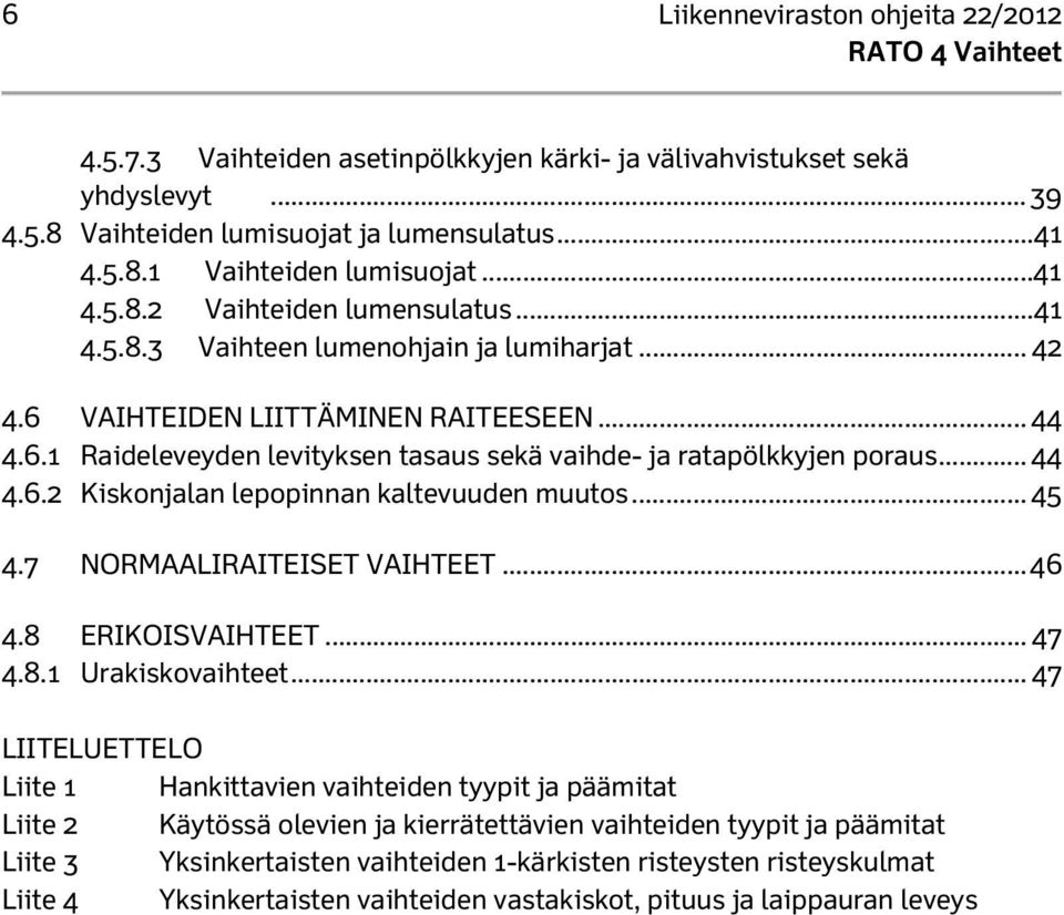 .. 44 4.6.2 Kiskonjalan lepopinnan kaltevuuden muutos... 45 4.7 NORMAALIRAITEISET VAIHTEET... 46 4.8 ERIKOISVAIHTEET... 47 4.8.1 Urakiskovaihteet.