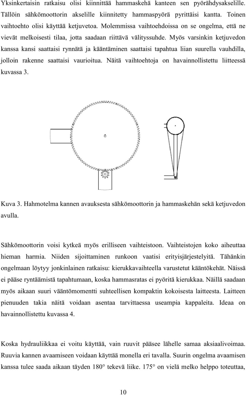 Myös varsinkin ketjuvedon kanssa kansi saattaisi rynnätä ja kääntäminen saattaisi tapahtua liian suurella vauhdilla, jolloin rakenne saattaisi vaurioitua.