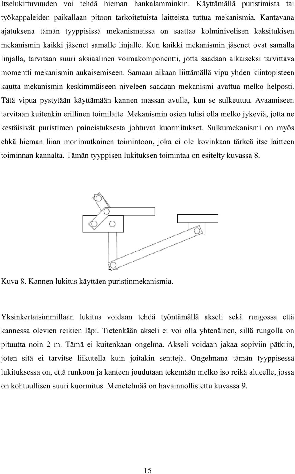 Kun kaikki mekanismin jäsenet ovat samalla linjalla, tarvitaan suuri aksiaalinen voimakomponentti, jotta saadaan aikaiseksi tarvittava momentti mekanismin aukaisemiseen.