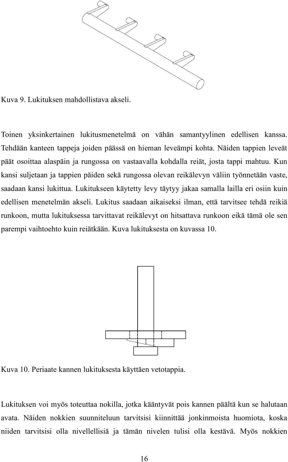 Kun kansi suljetaan ja tappien päiden sekä rungossa olevan reikälevyn väliin työnnetään vaste, saadaan kansi lukittua.