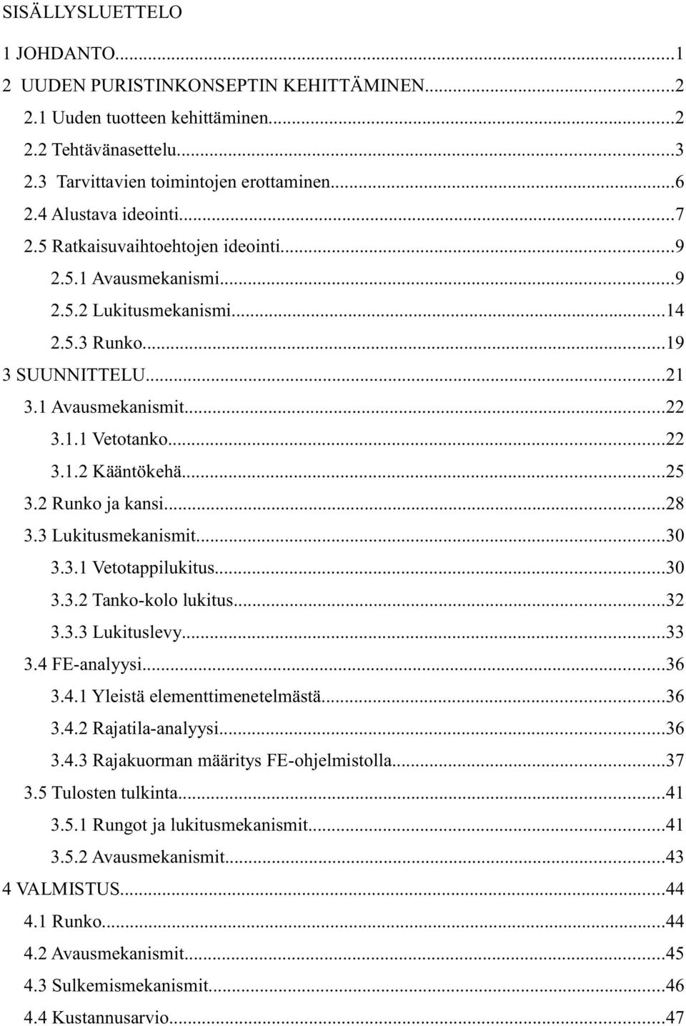 ..8 3.3 Lukitusmekanismit...30 3.3.1 Vetotappilukitus...30 3.3. Tanko-kolo lukitus...3 3.3.3 Lukituslevy...33 3.4 FE-analyysi...36 3.4.1 Yleistä elementtimenetelmästä...36 3.4. Rajatila-analyysi...36 3.4.3 Rajakuorman määritys FE-ohjelmistolla.