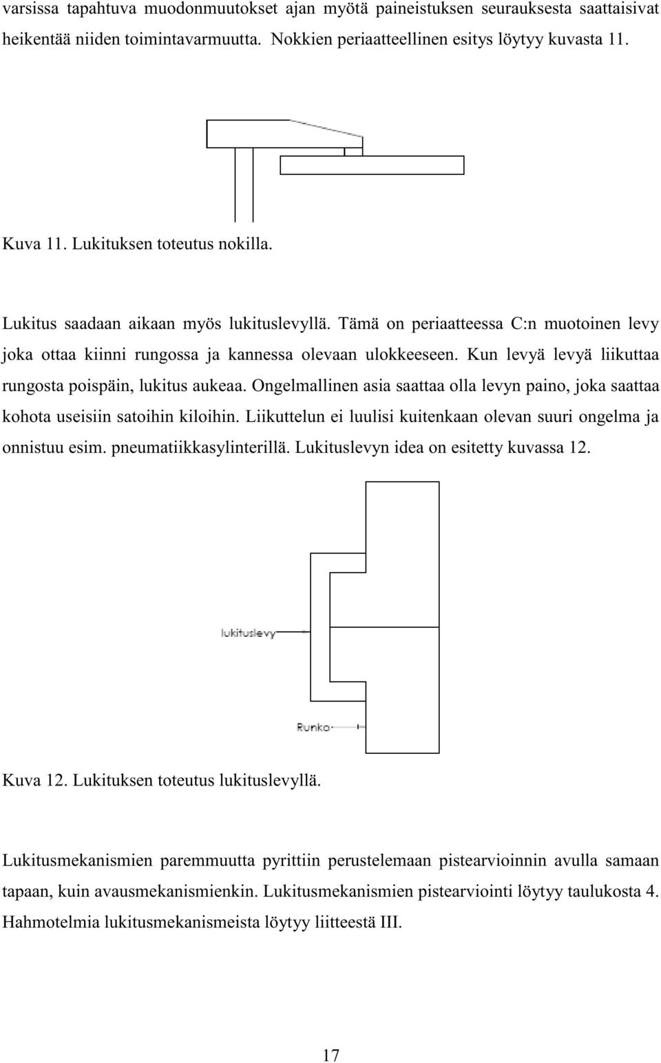 Kun levyä levyä liikuttaa rungosta poispäin, lukitus aukeaa. Ongelmallinen asia saattaa olla levyn paino, joka saattaa kohota useisiin satoihin kiloihin.