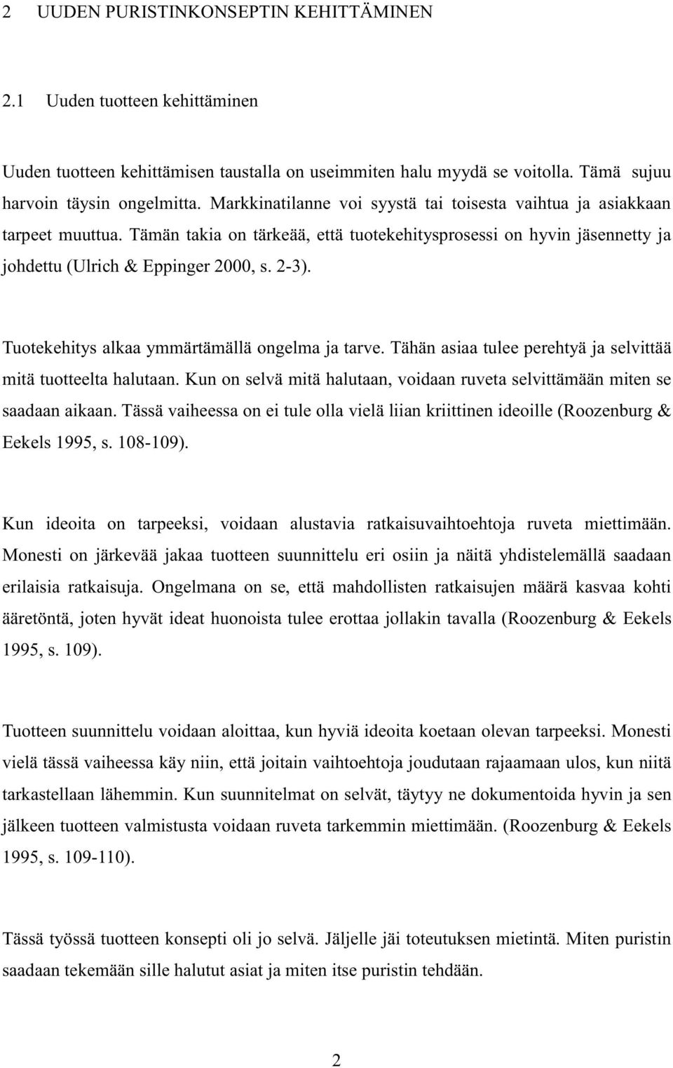 Tuotekehitys alkaa ymmärtämällä ongelma ja tarve. Tähän asiaa tulee perehtyä ja selvittää mitä tuotteelta halutaan. Kun on selvä mitä halutaan, voidaan ruveta selvittämään miten se saadaan aikaan.