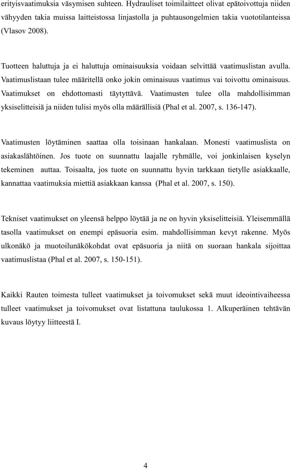 Vaatimukset on ehdottomasti täytyttävä. Vaatimusten tulee olla mahdollisimman yksiselitteisiä ja niiden tulisi myös olla määrällisiä (Phal et al. 007, s. 136-147).