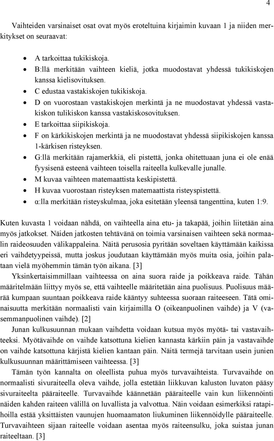 D on vuorostaan vastakiskojen merkintä ja ne muodostavat yhdessä vastakiskon tulikiskon kanssa vastakiskosovituksen. E tarkoittaa siipikiskoja.