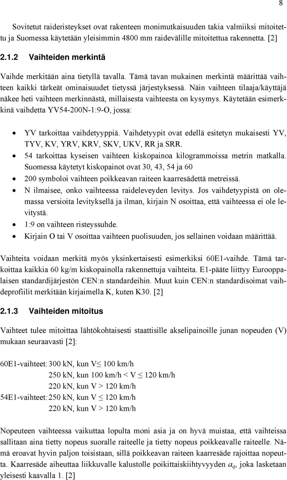 Näin vaihteen tilaaja/käyttäjä näkee heti vaihteen merkinnästä, millaisesta vaihteesta on kysymys. Käytetään esimerkkinä vaihdetta YV54-200N-1:9-O, jossa: YV tarkoittaa vaihdetyyppiä.