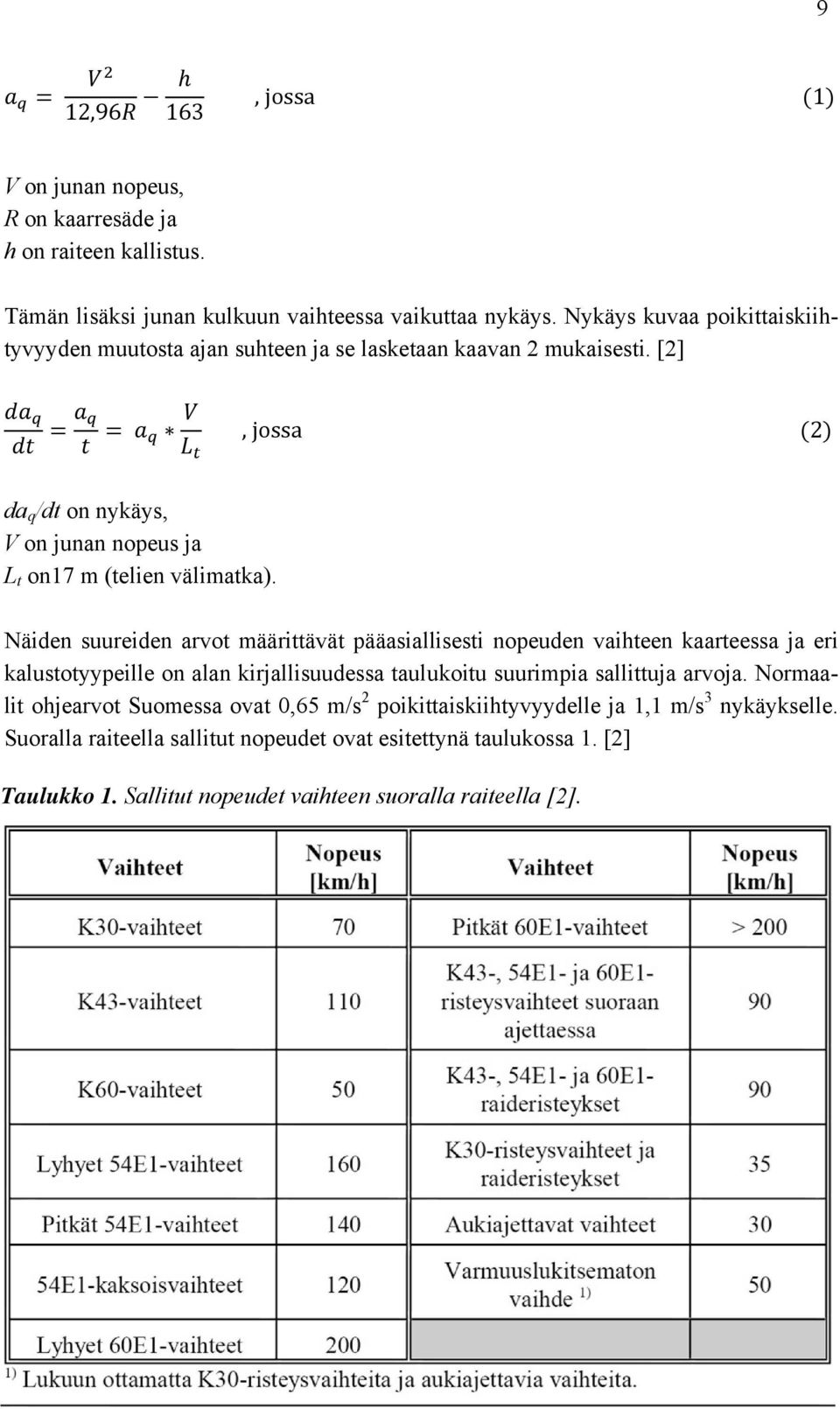 Näiden suureiden arvot määrittävät pääasiallisesti nopeuden vaihteen kaarteessa ja eri kalustotyypeille on alan kirjallisuudessa taulukoitu suurimpia sallittuja arvoja.