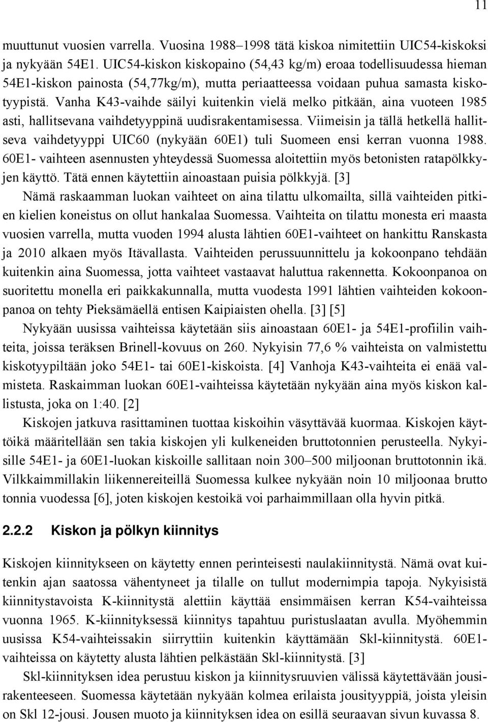 Vanha K43-vaihde säilyi kuitenkin vielä melko pitkään, aina vuoteen 1985 asti, hallitsevana vaihdetyyppinä uudisrakentamisessa.