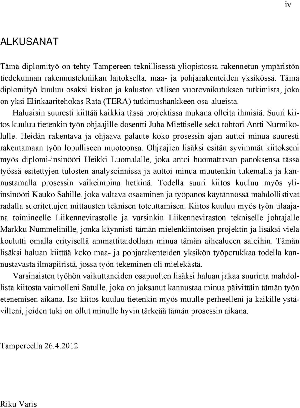 Haluaisin suuresti kiittää kaikkia tässä projektissa mukana olleita ihmisiä. Suuri kiitos kuuluu tietenkin työn ohjaajille dosentti Juha Miettiselle sekä tohtori Antti Nurmikolulle.