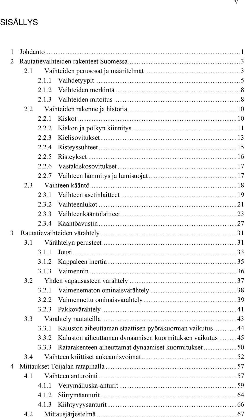 .. 17 2.2.7 Vaihteen lämmitys ja lumisuojat... 17 2.3 Vaihteen kääntö... 18 2.3.1 Vaihteen asetinlaitteet... 19 2.3.2 Vaihteenlukot... 21 2.3.3 Vaihteenkääntölaitteet... 23 2.3.4 Kääntöavustin.