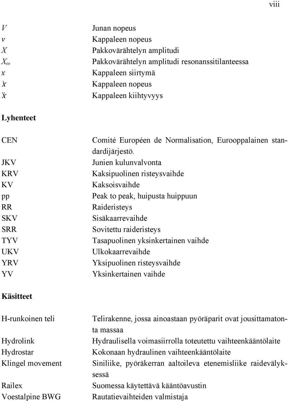 Junien kulunvalvonta Kaksipuolinen risteysvaihde Kaksoisvaihde Peak to peak, huipusta huippuun Raideristeys Sisäkaarrevaihde Sovitettu raideristeys Tasapuolinen yksinkertainen vaihde Ulkokaarrevaihde