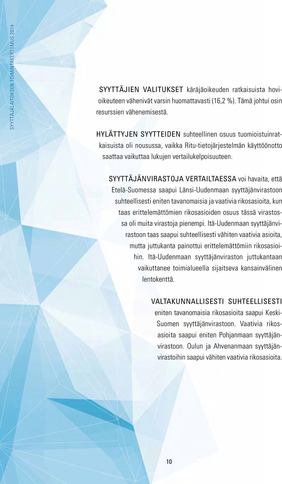 Syyttäjänvirastoja vertailtaessa voi havaita, että Etelä-Suomessa saapui Länsi-Uudenmaan syyttäjänvirastoon suhteellisesti eniten tavanomaisia ja vaativia rikosasioita, kun taas erittelemättömien